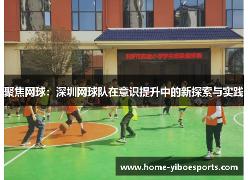 聚焦网球：深圳网球队在意识提升中的新探索与实践