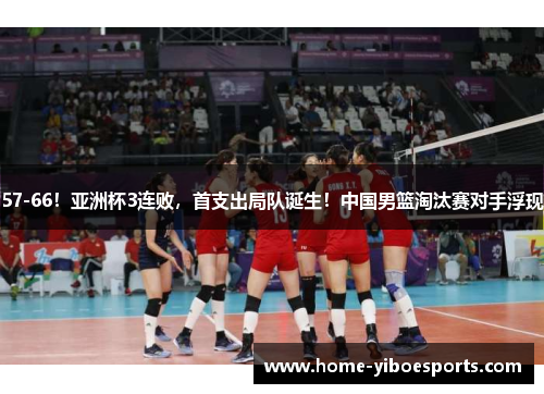 57-66！亚洲杯3连败，首支出局队诞生！中国男篮淘汰赛对手浮现